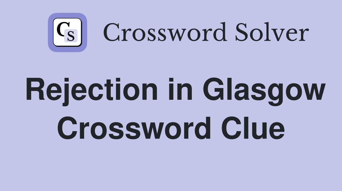 Rejection in Glasgow Crossword Clue