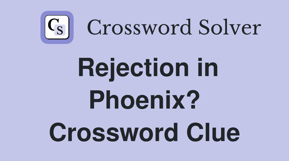 Rejection in Phoenix? Crossword Clue