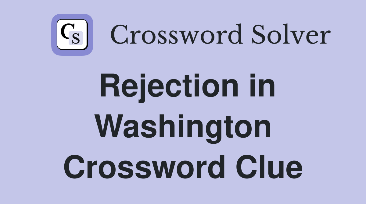 Rejection in Washington Crossword Clue