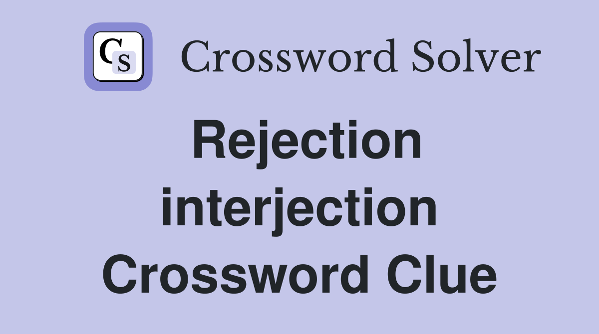 Rejection interjection Crossword Clue