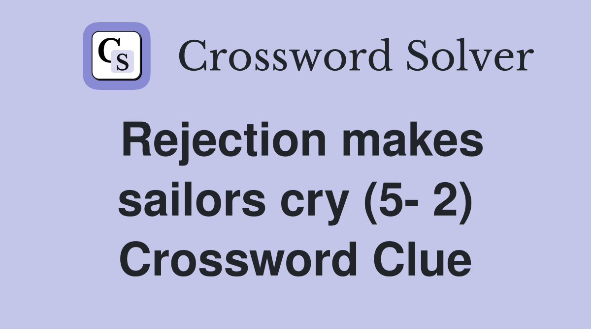 Rejection makes sailors cry (5- 2) Crossword Clue