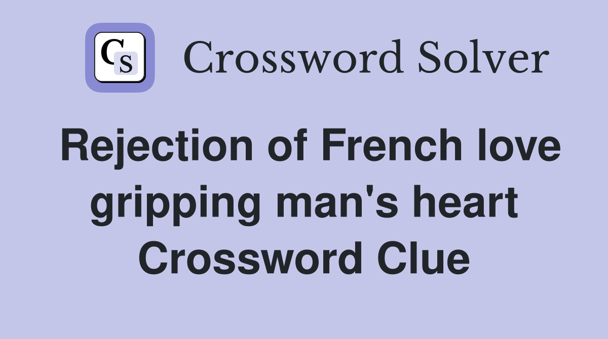 Rejection of French love gripping man's heart Crossword Clue