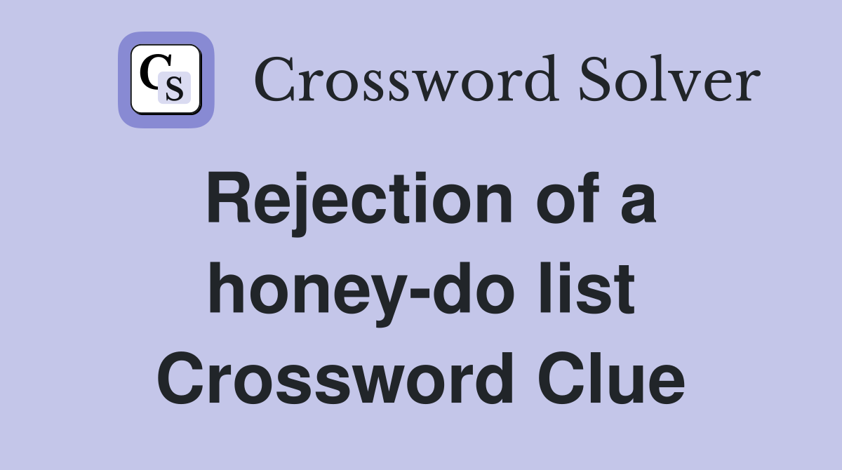 Rejection of a honey-do list Crossword Clue