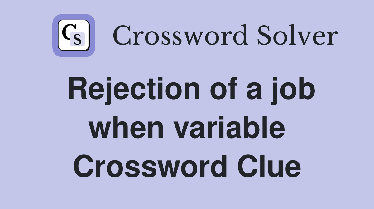 Rejection of a job when variable Crossword Clue