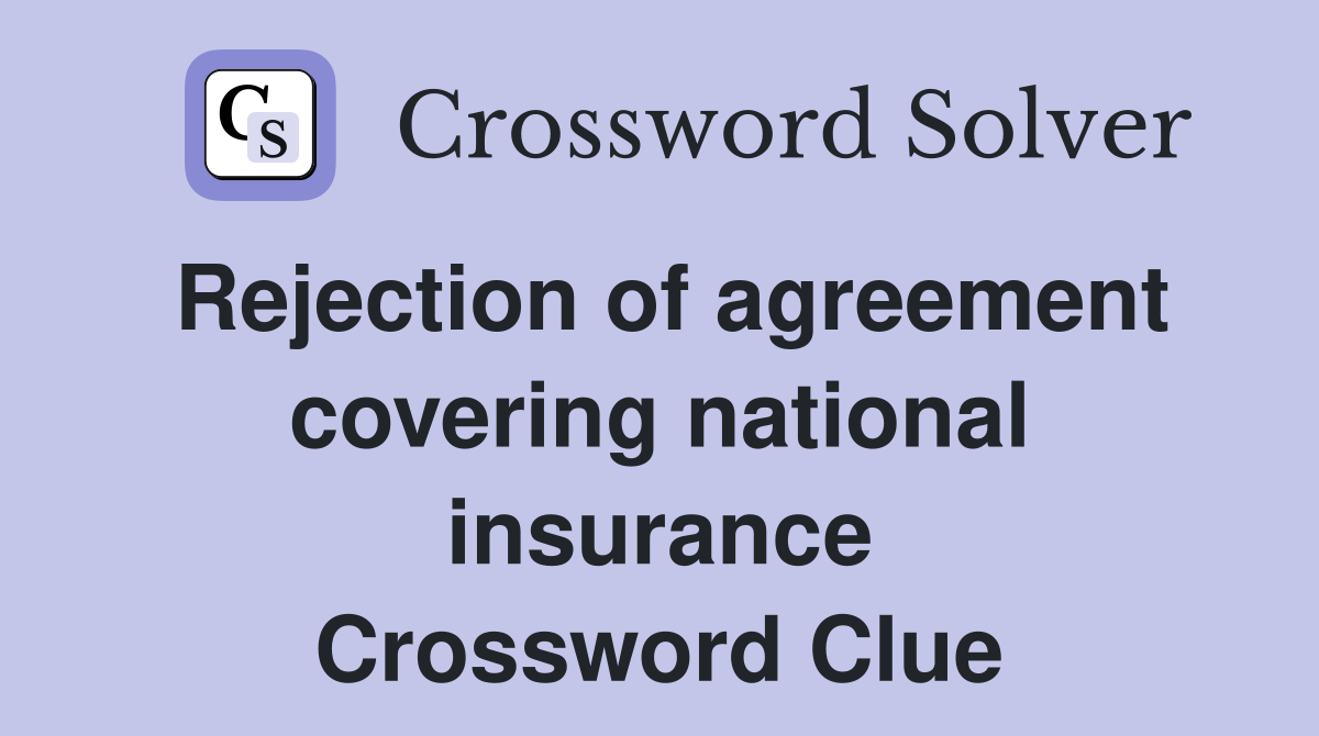 Rejection of agreement covering national insurance Crossword Clue