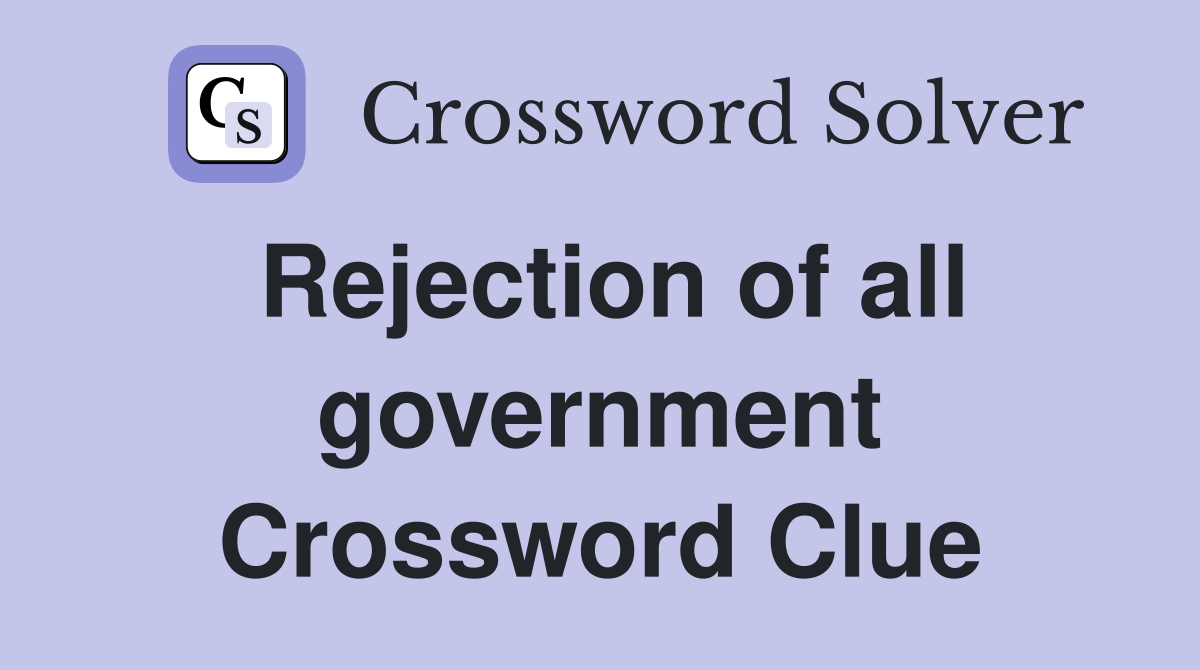 Rejection of all government Crossword Clue