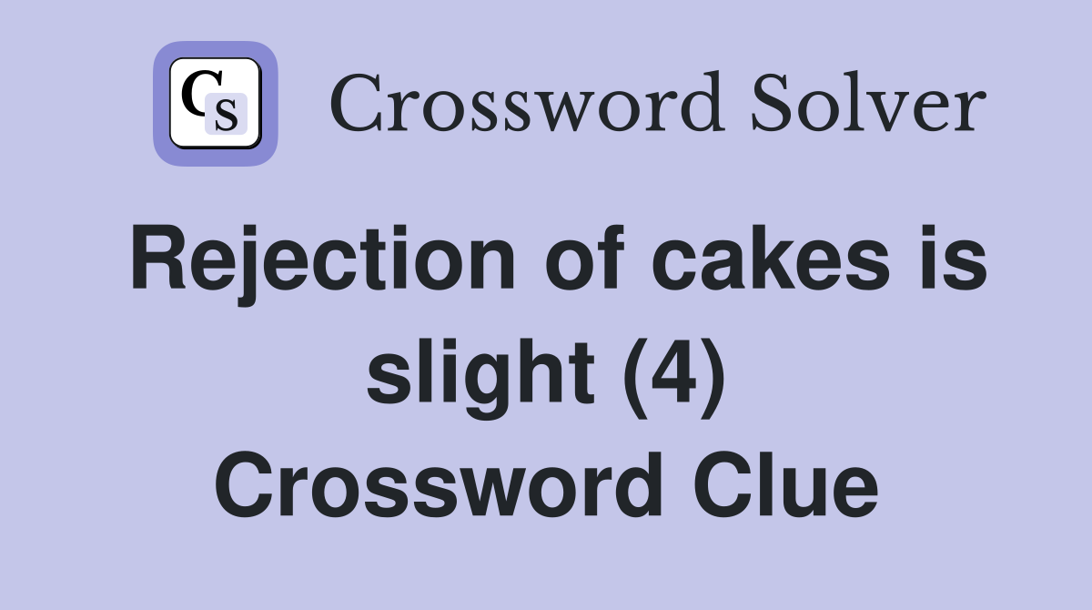 Rejection of cakes is slight (4) Crossword Clue