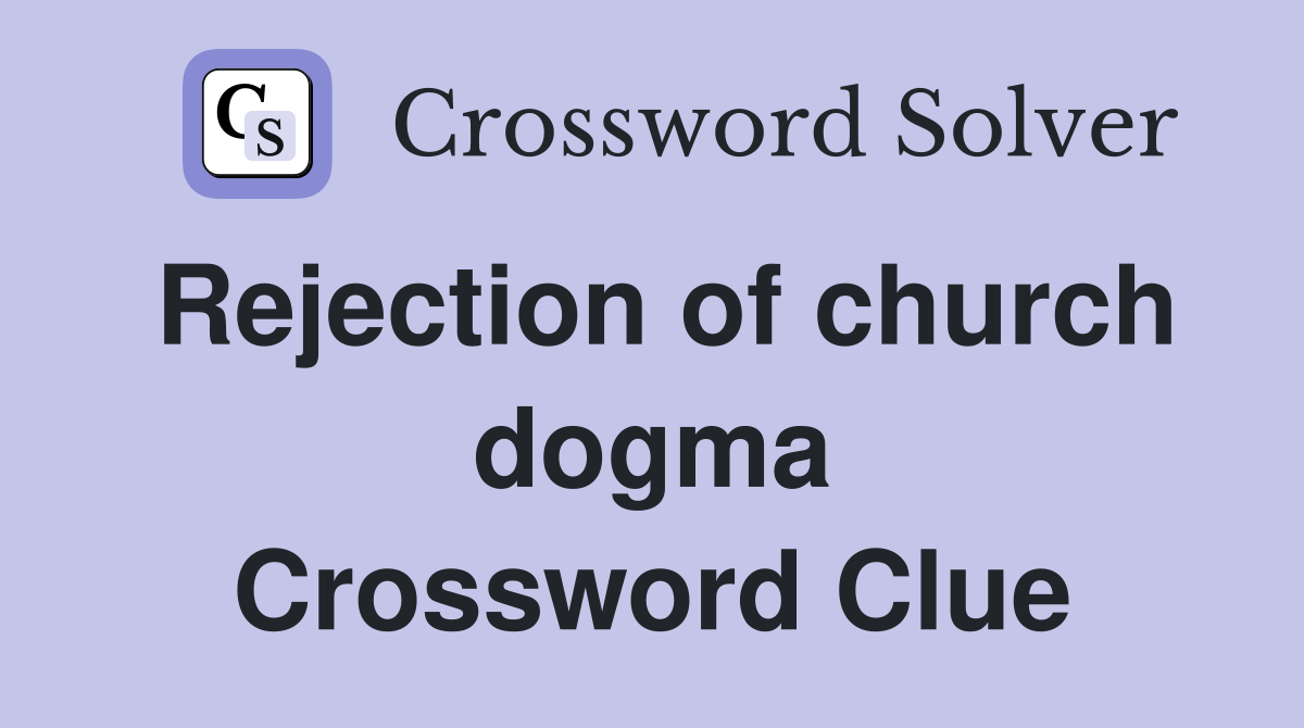 Rejection of church dogma Crossword Clue