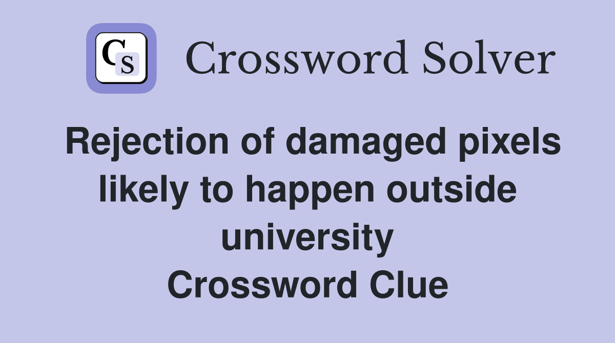 Rejection of damaged pixels likely to happen outside university Crossword Clue