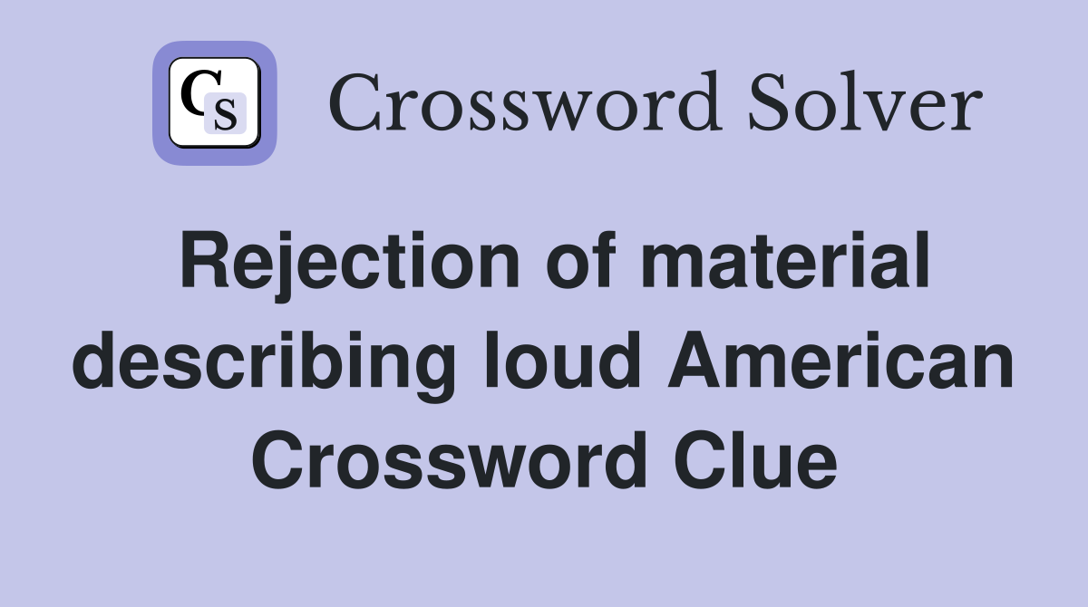 Rejection of material describing loud American Crossword Clue