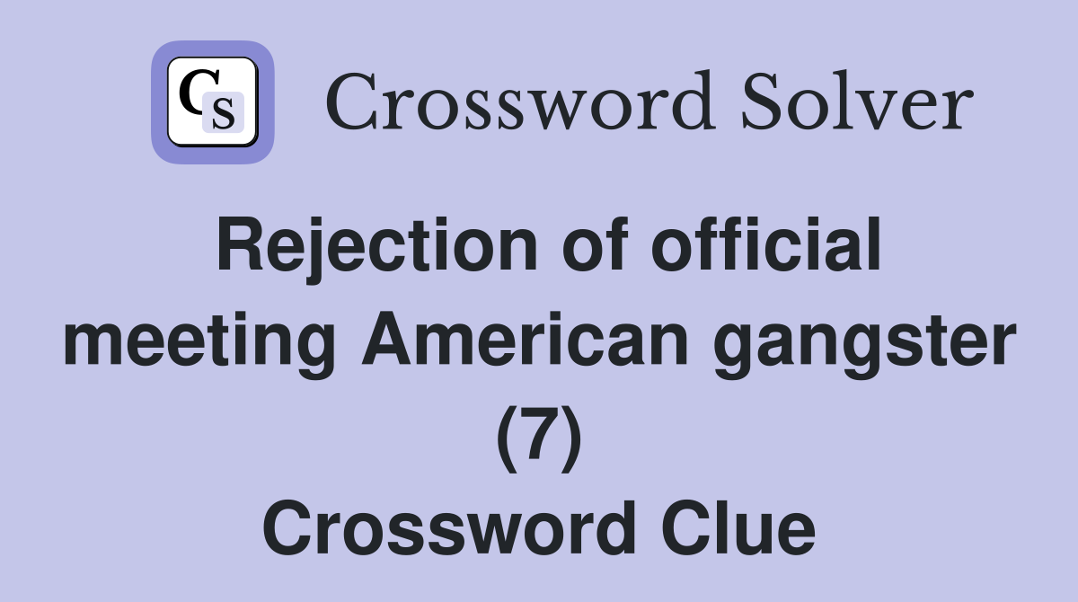 Rejection of official meeting American gangster (7) Crossword Clue