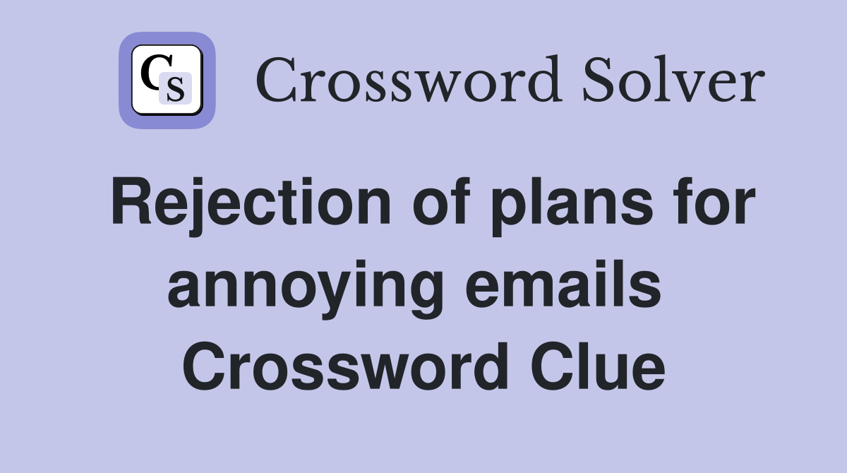 Rejection of plans for annoying emails  Crossword Clue