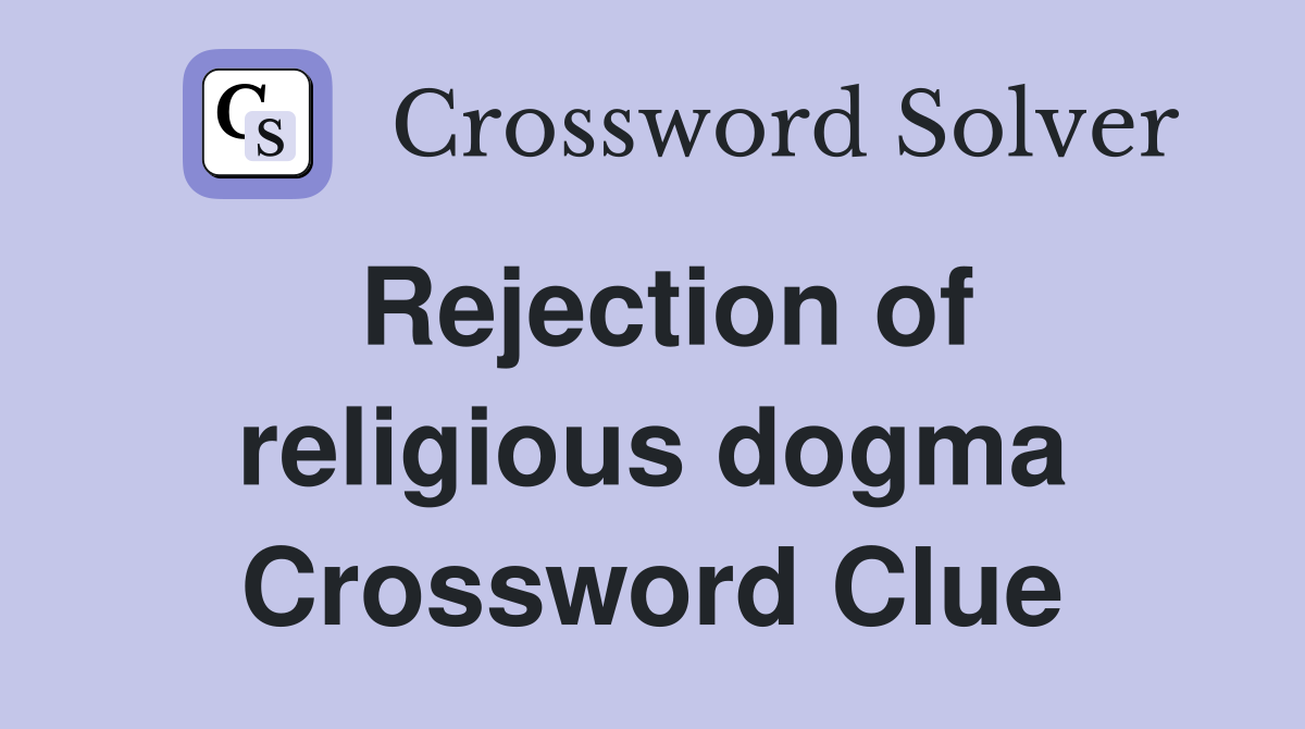 Rejection of religious dogma Crossword Clue