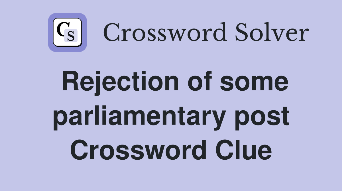 Rejection of some parliamentary post Crossword Clue
