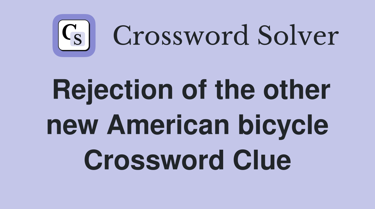 Rejection of the other new American bicycle Crossword Clue