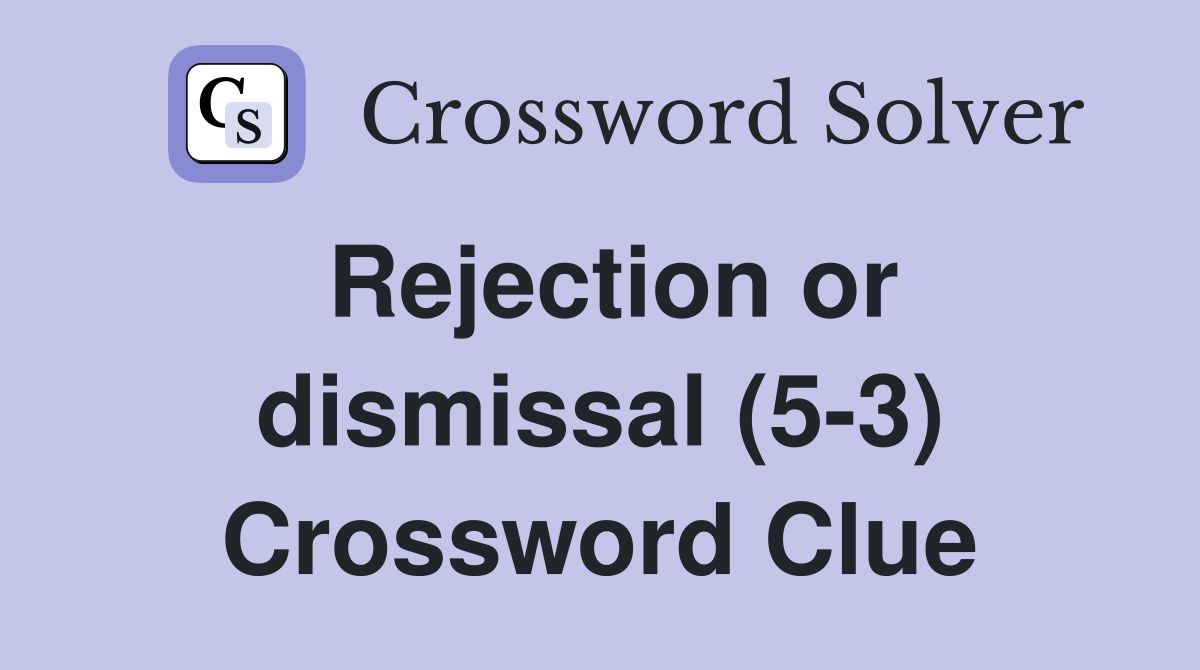 Rejection or dismissal (5-3) Crossword Clue