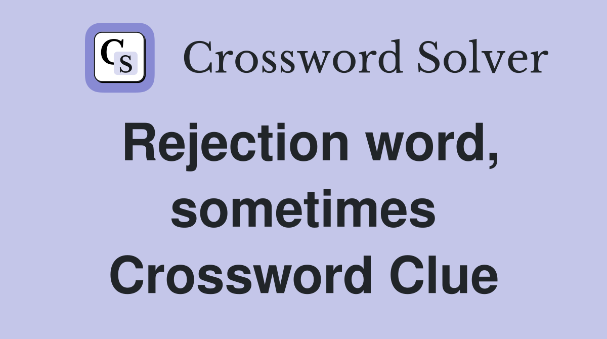 Rejection word, sometimes Crossword Clue