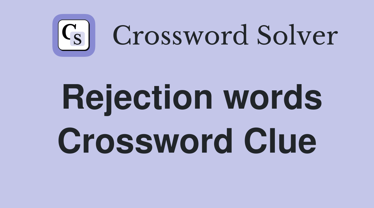 Rejection words Crossword Clue