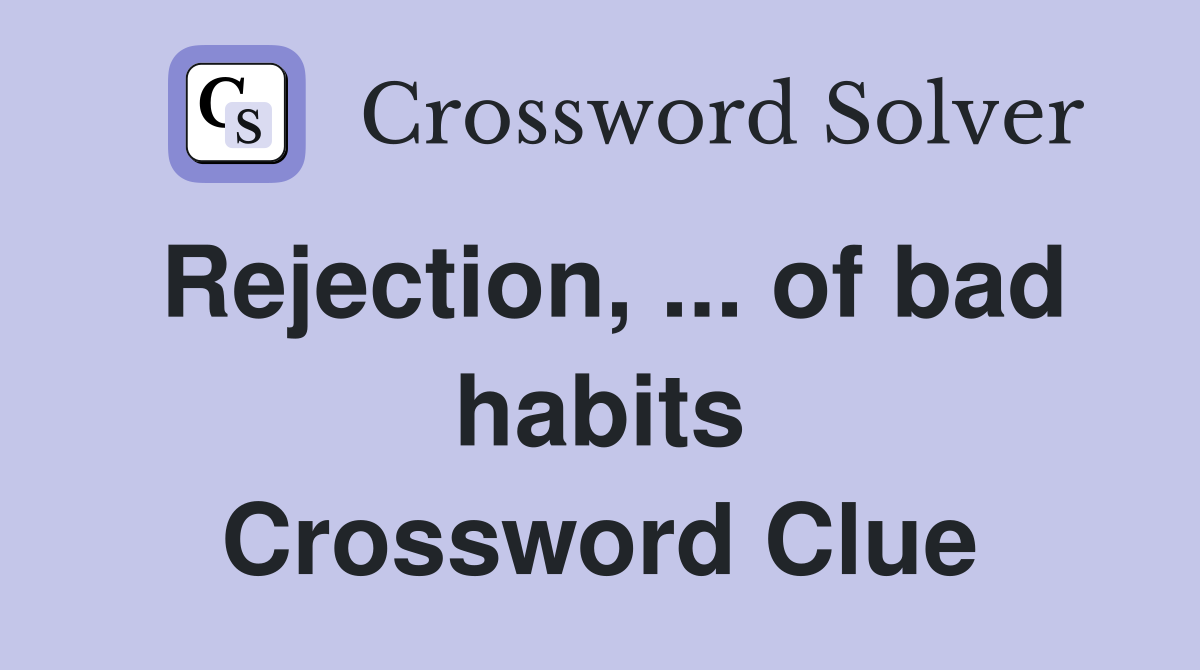 Rejection, ... of bad habits Crossword Clue