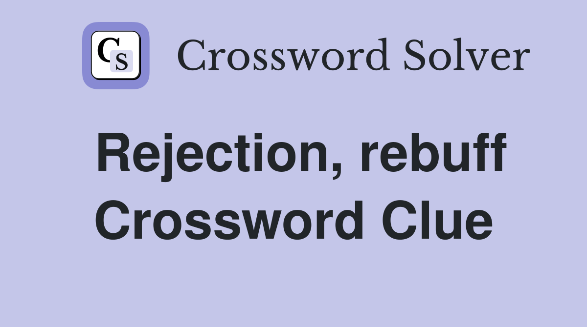 Rejection, rebuff Crossword Clue