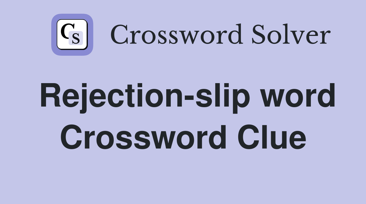 Rejection-slip word Crossword Clue