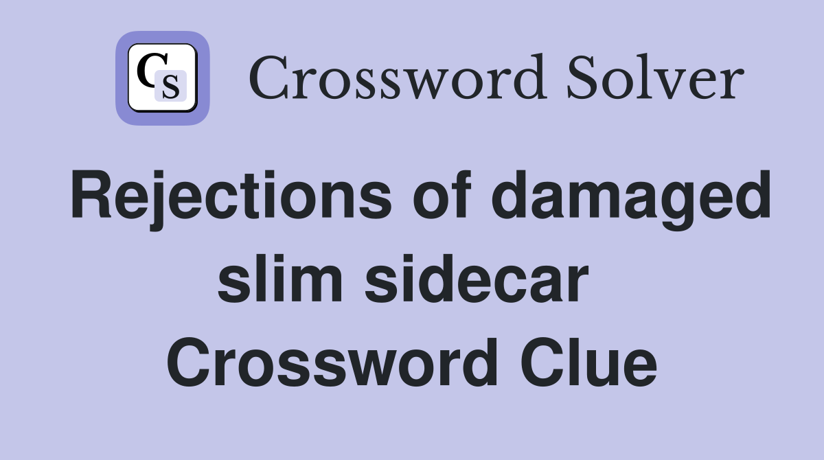 Rejections of damaged slim sidecar  Crossword Clue