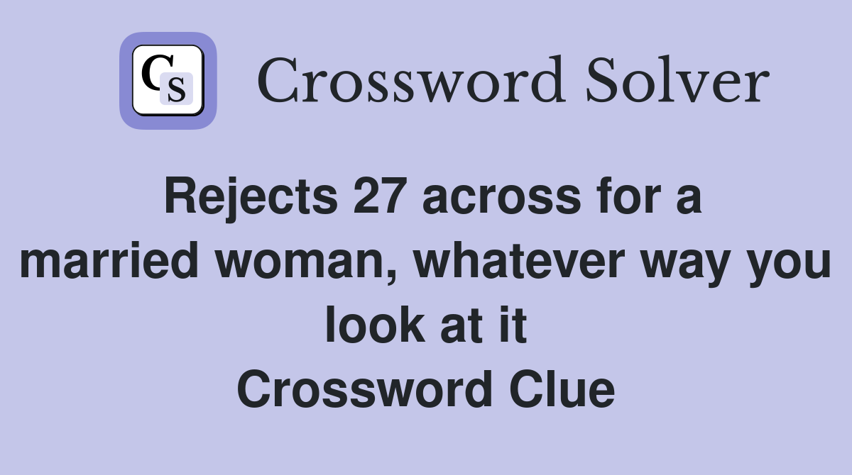 Rejects 27 across for a married woman, whatever way you look at it Crossword Clue