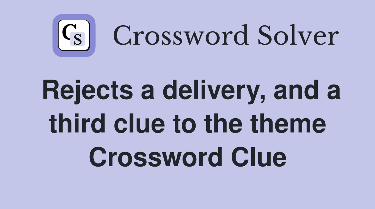 Rejects a delivery, and a third clue to the theme Crossword Clue
