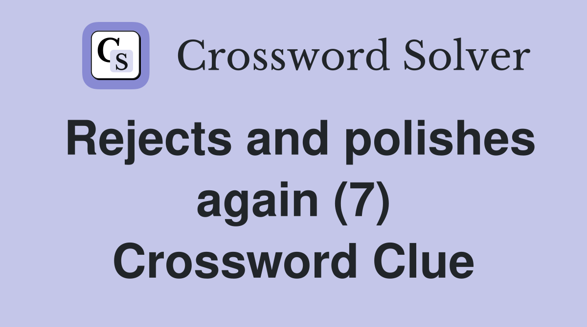 Rejects and polishes again (7) Crossword Clue