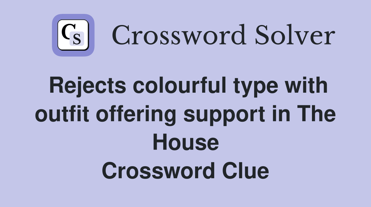 Rejects colourful type with outfit offering support in The House Crossword Clue