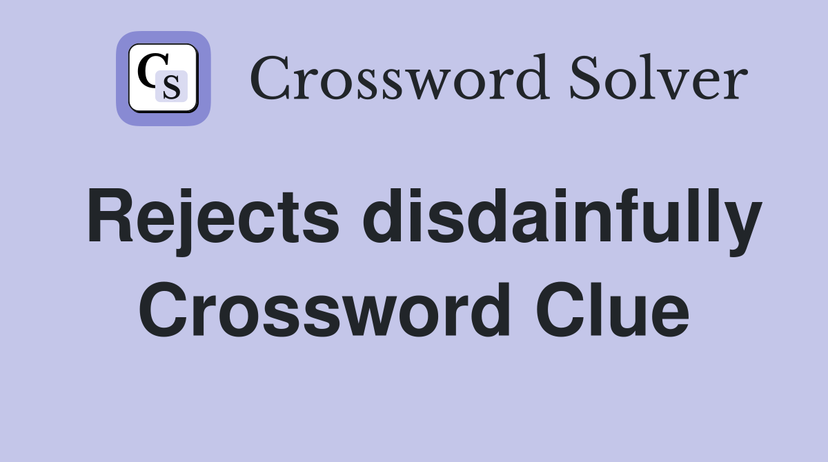 Rejects disdainfully Crossword Clue