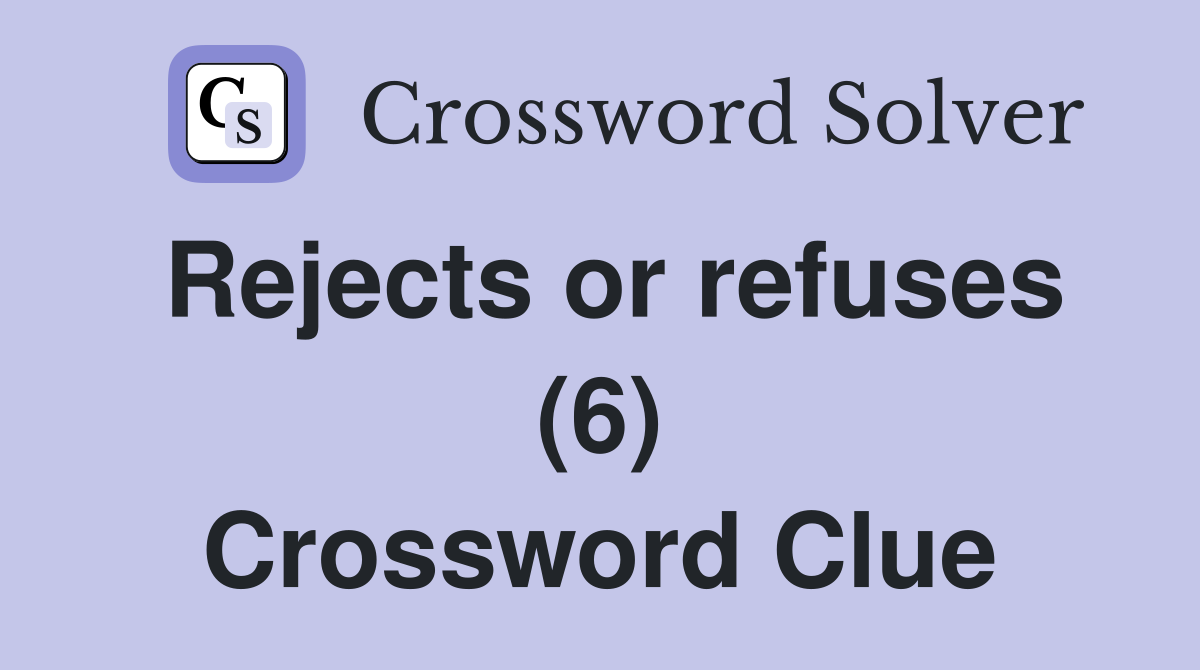 Rejects or refuses (6) Crossword Clue