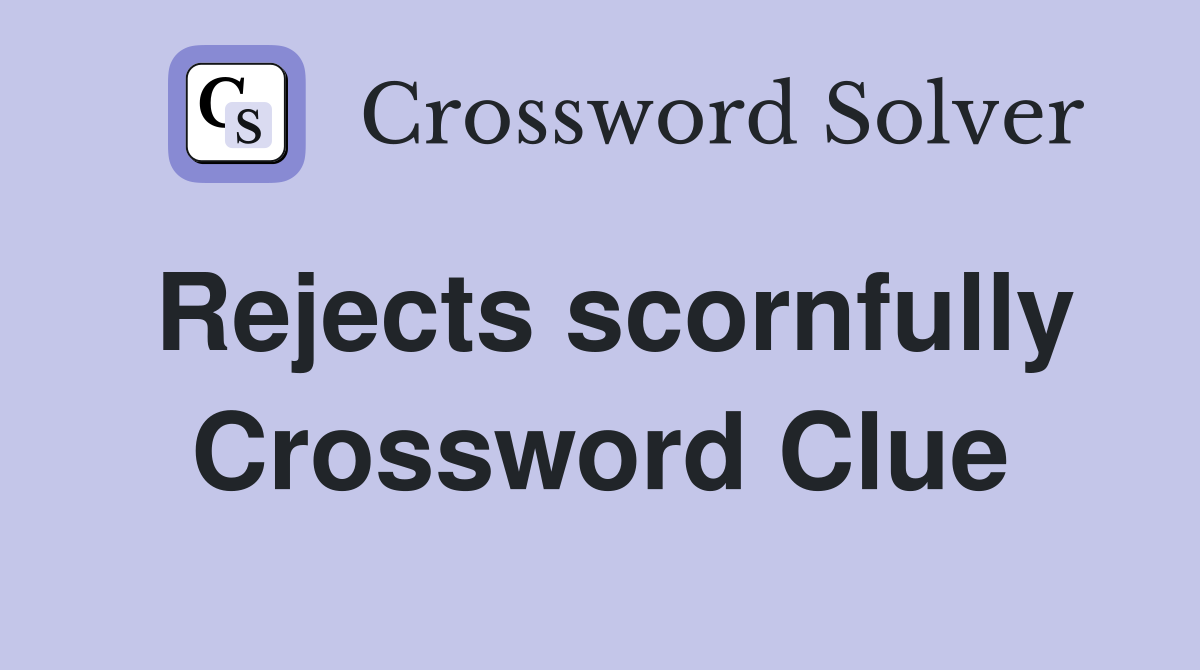 Rejects scornfully Crossword Clue