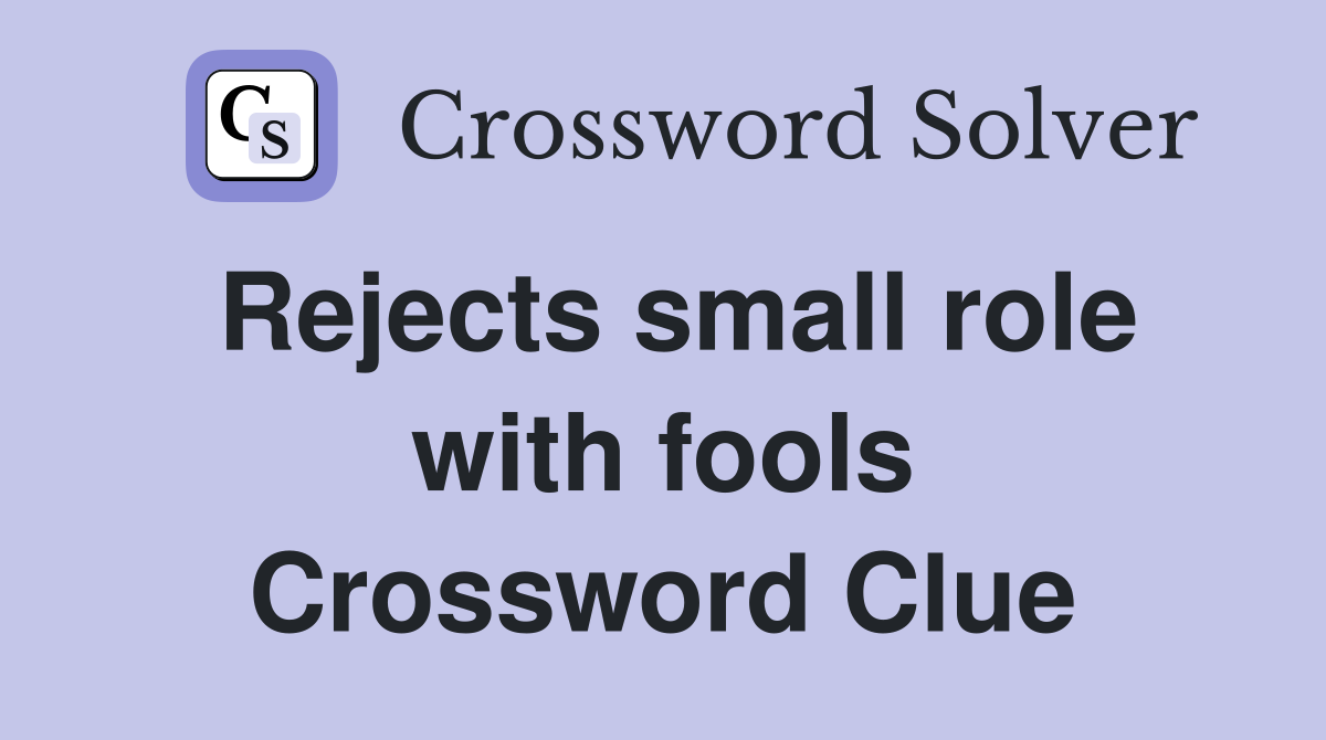 Rejects small role with fools Crossword Clue