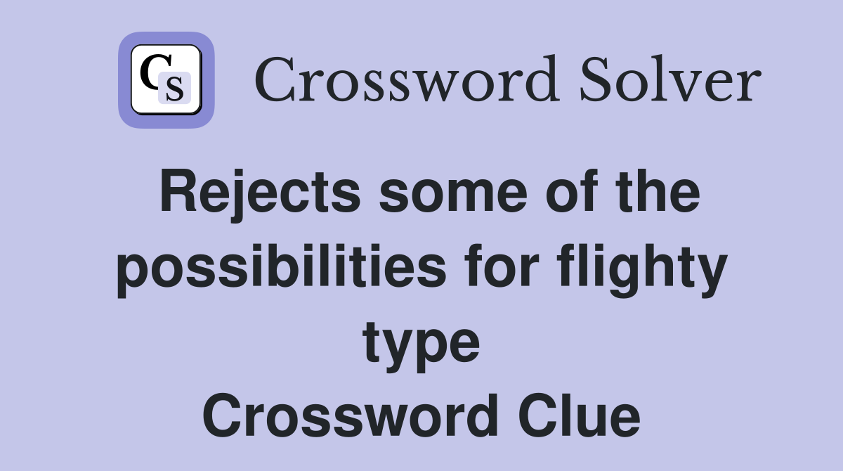 Rejects some of the possibilities for flighty type Crossword Clue