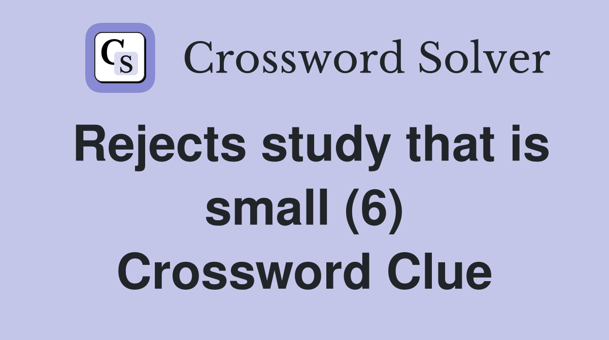 Rejects study that is small (6) Crossword Clue