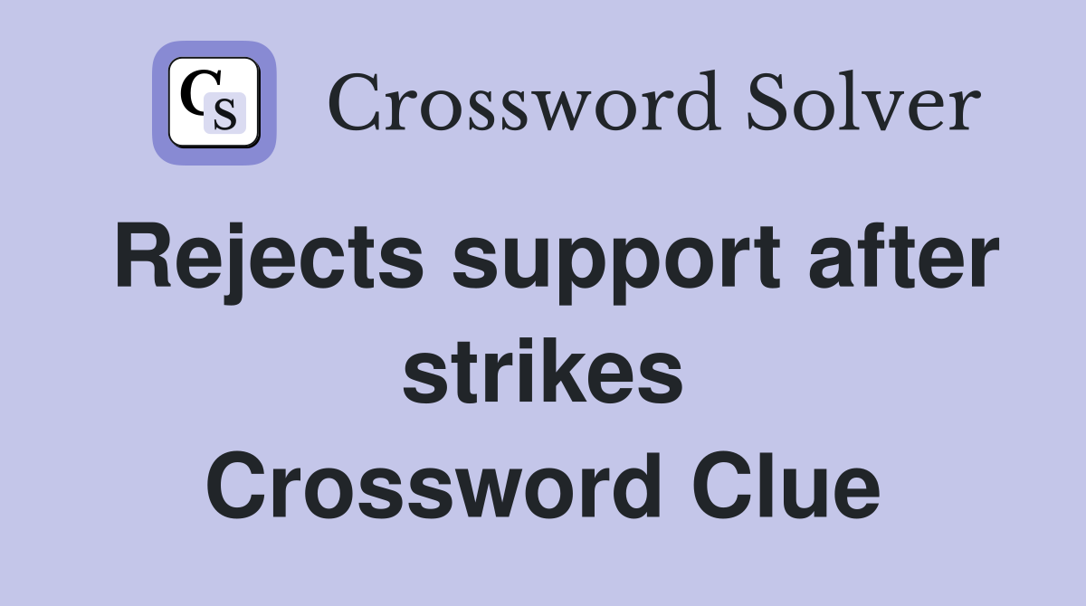 Rejects support after strikes Crossword Clue