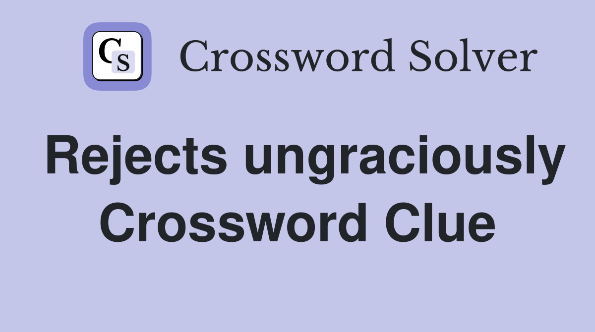 Rejects ungraciously Crossword Clue