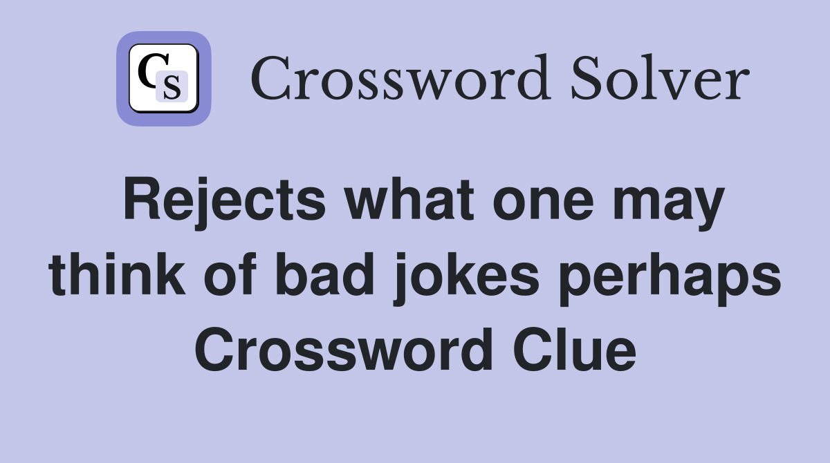 Rejects what one may think of bad jokes perhaps Crossword Clue