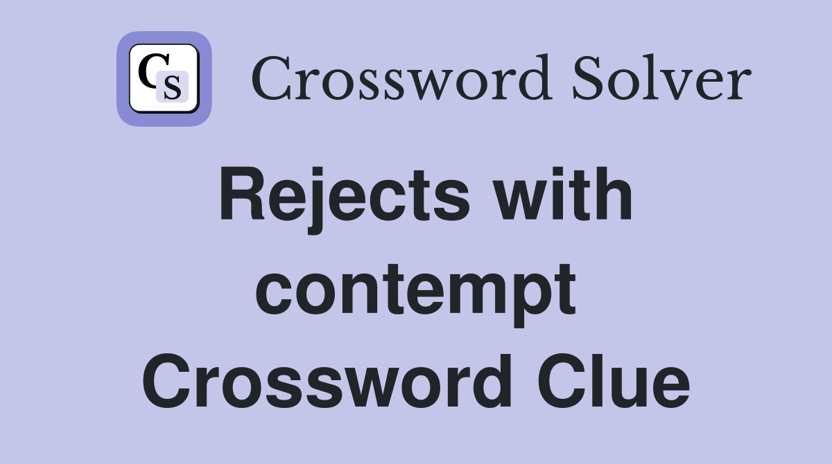 Rejects with contempt Crossword Clue