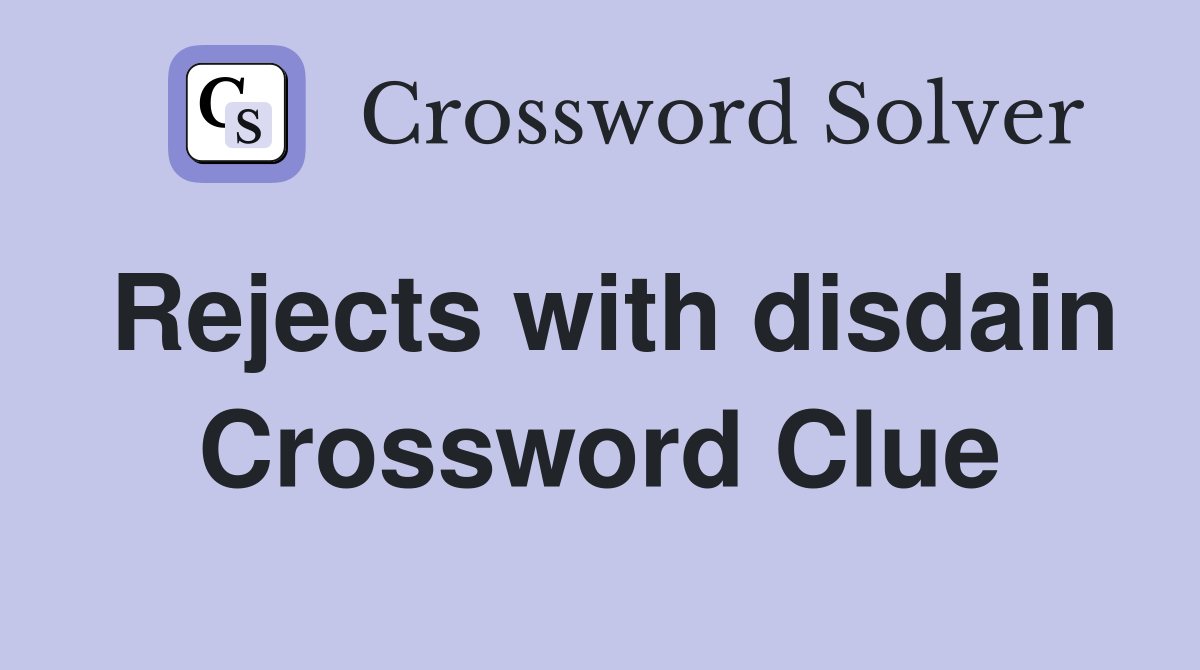 Rejects with disdain Crossword Clue