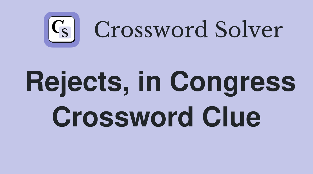 Rejects, in Congress Crossword Clue
