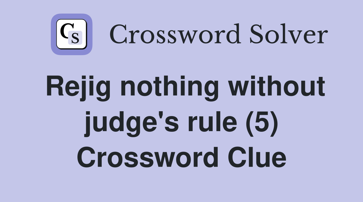 Rejig nothing without judge's rule (5) Crossword Clue