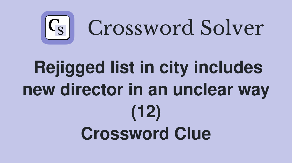 Rejigged list in city includes new director in an unclear way (12) Crossword Clue
