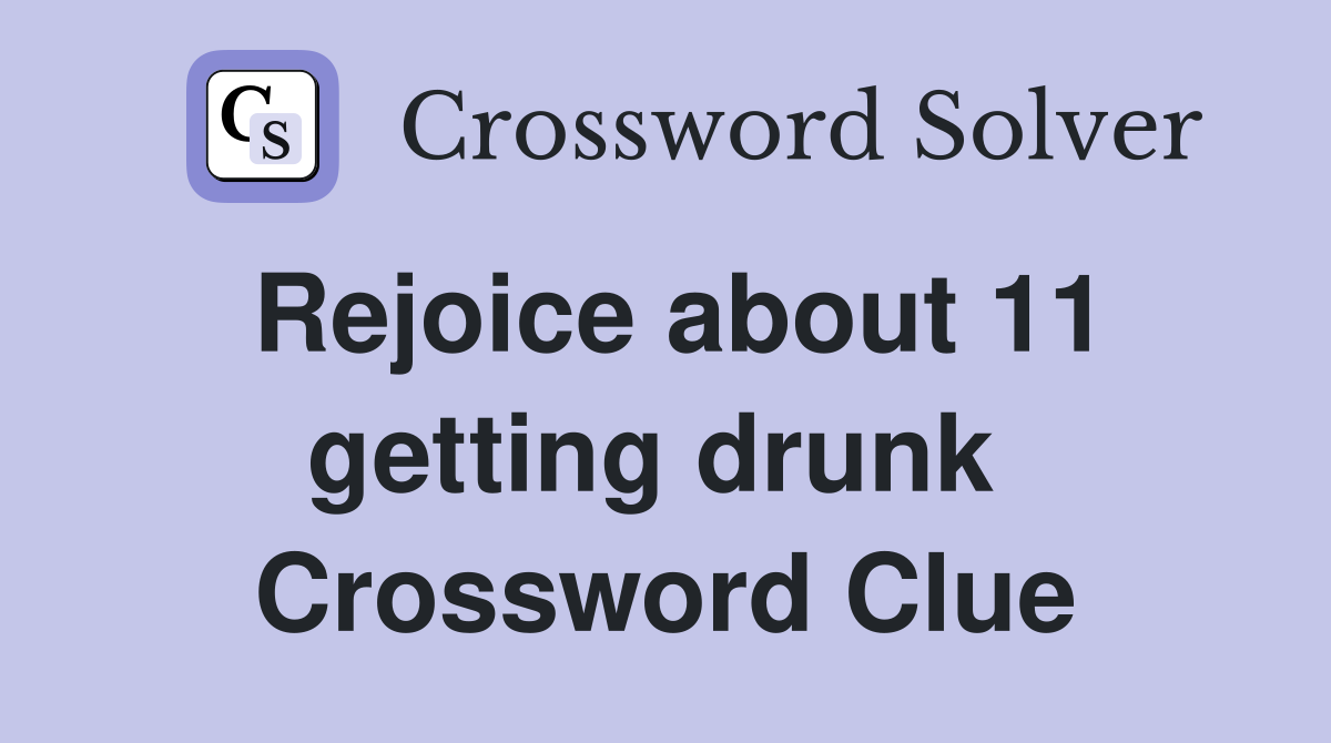 Rejoice about 11 getting drunk  Crossword Clue