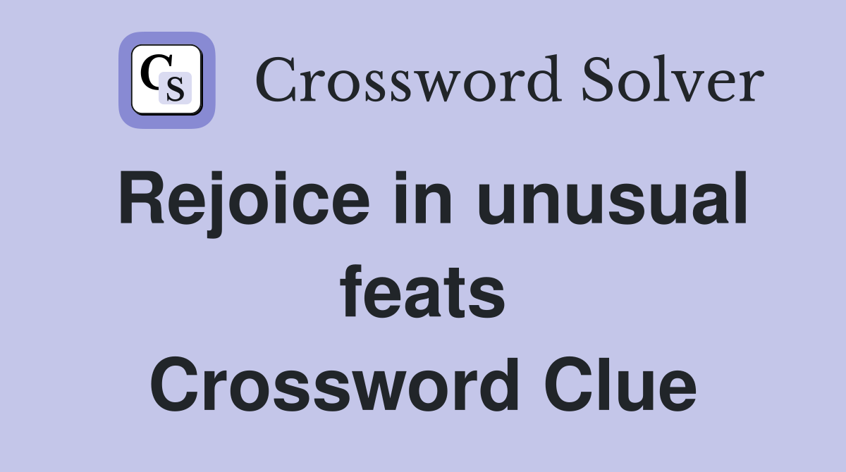 Rejoice in unusual feats Crossword Clue