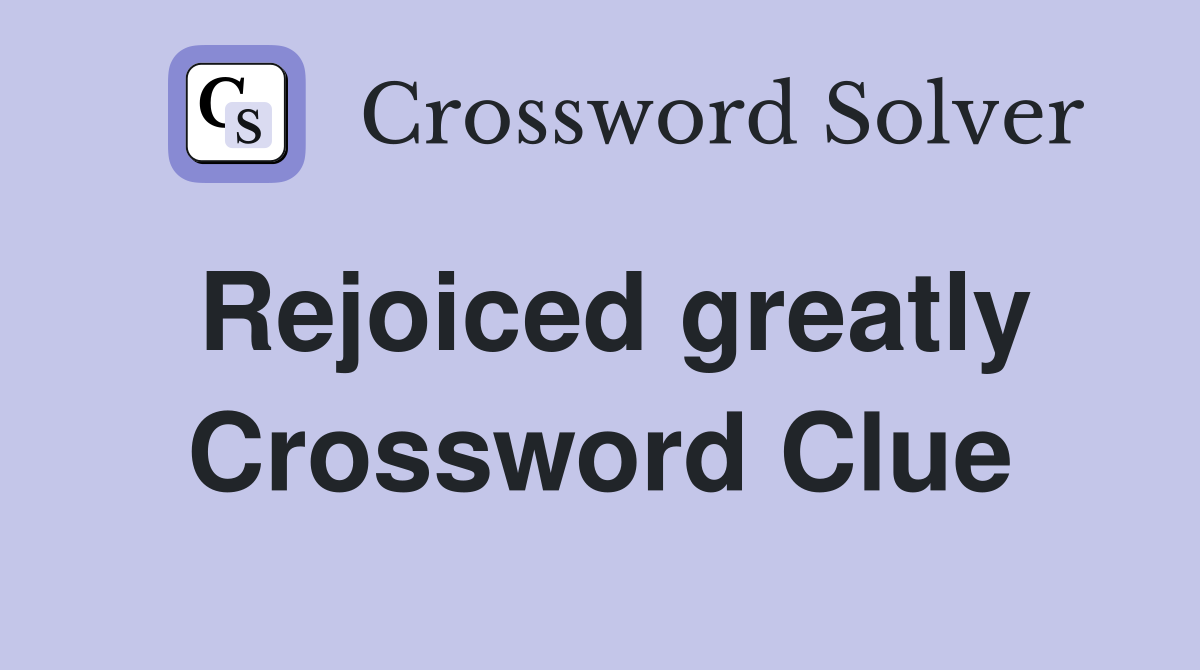 Rejoiced greatly Crossword Clue