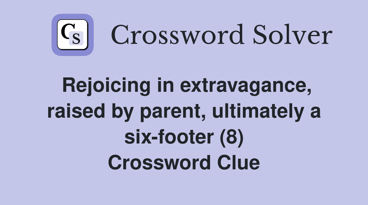 Rejoicing in extravagance, raised by parent, ultimately a six-footer (8) Crossword Clue