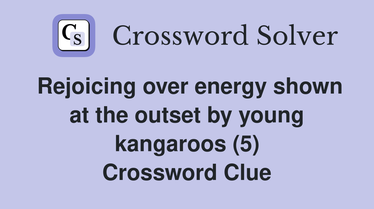 Rejoicing over energy shown at the outset by young kangaroos (5) Crossword Clue