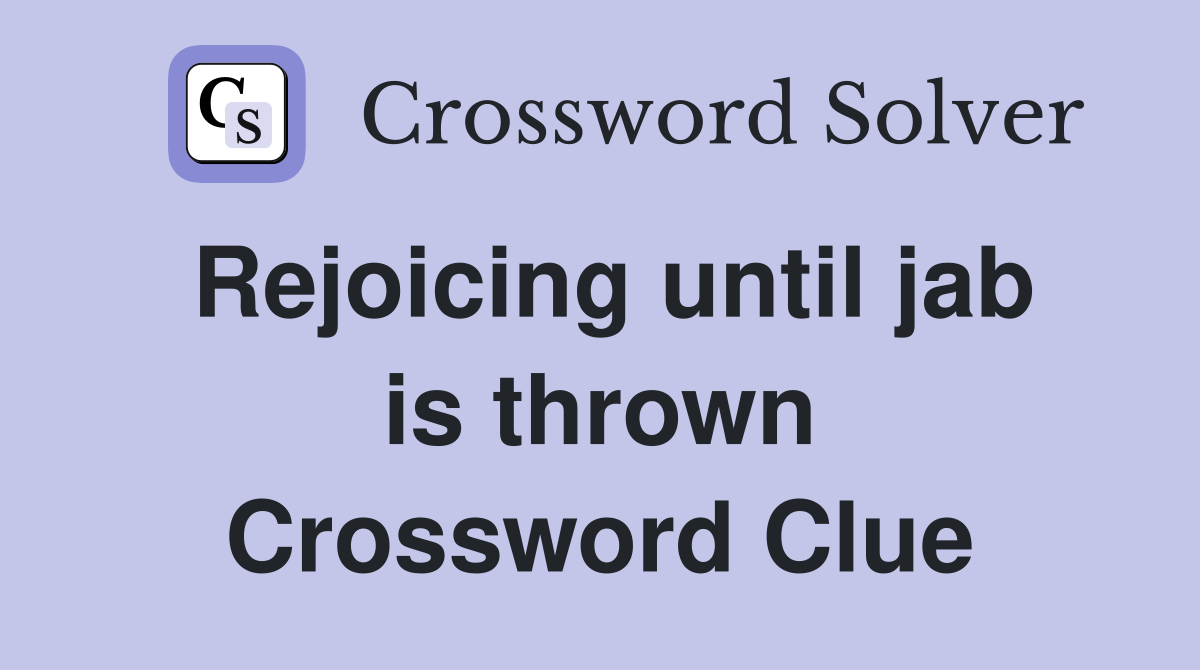 Rejoicing until jab is thrown Crossword Clue